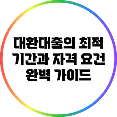 대환대출의 최적 기간과 자격 요건 완벽 가이드