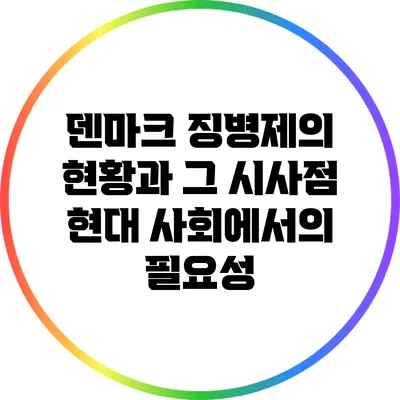 덴마크 징병제의 현황과 그 시사점: 현대 사회에서의 필요성
