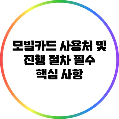 모빌카드 사용처 및 진행 절차: 필수 핵심 사항