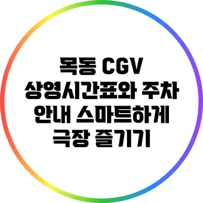목동 CGV 상영시간표와 주차 안내: 스마트하게 극장 즐기기