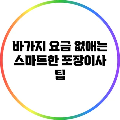 바가지 요금 없애는 스마트한 포장이사 팁