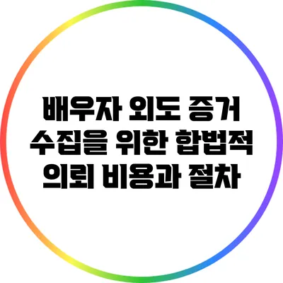 배우자 외도 증거 수집을 위한 합법적 의뢰 비용과 절차