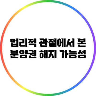 법리적 관점에서 본 분양권 해지 가능성
