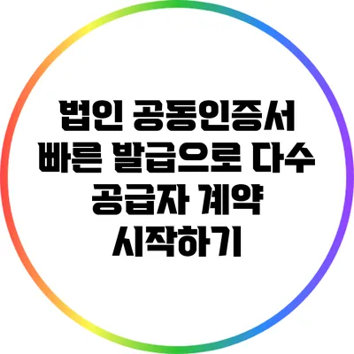 법인 공동인증서 빠른 발급으로 다수 공급자 계약 시작하기