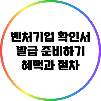 벤처기업 확인서 발급 준비하기: 혜택과 절차