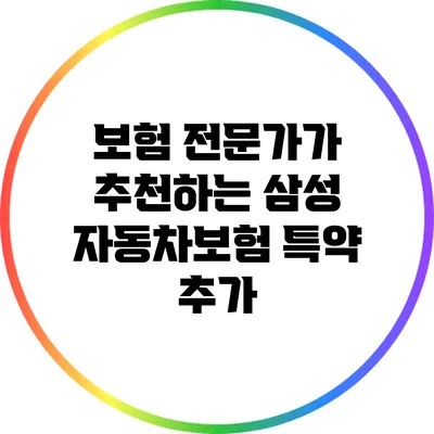 보험 전문가가 추천하는 삼성 자동차보험 특약 추가