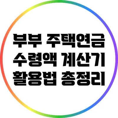 부부 주택연금 수령액 계산기 활용법 총정리
