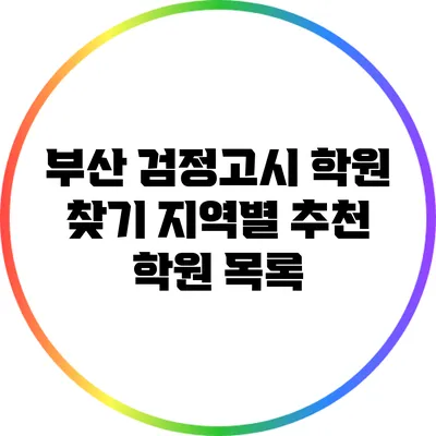 부산 검정고시 학원 찾기: 지역별 추천 학원 목록