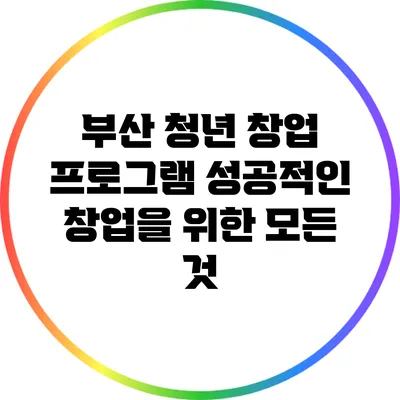 부산 청년 창업 프로그램: 성공적인 창업을 위한 모든 것