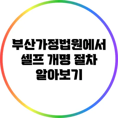 부산가정법원에서 셀프 개명 절차 알아보기