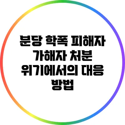 분당 학폭 피해자 가해자 처분 위기에서의 대응 방법