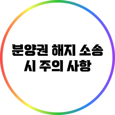 분양권 해지 소송 시 주의 사항