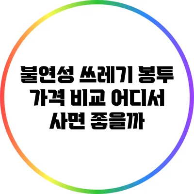 불연성 쓰레기 봉투 가격 비교: 어디서 사면 좋을까?