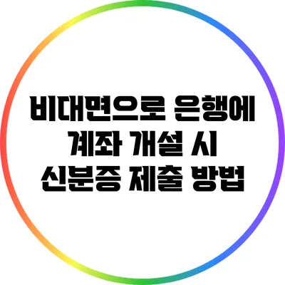 비대면으로 은행에 계좌 개설 시 신분증 제출 방법