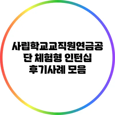 사립학교교직원연금공단 체험형 인턴십 후기사례 모음
