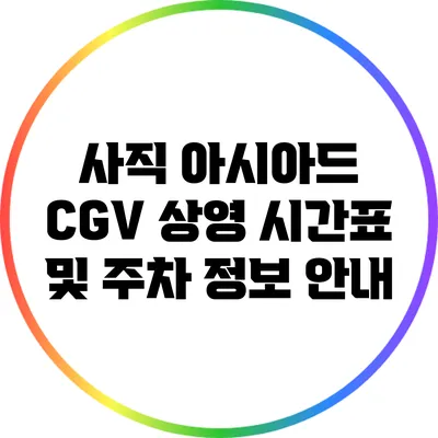 사직 아시아드 CGV 상영 시간표 및 주차 정보 안내