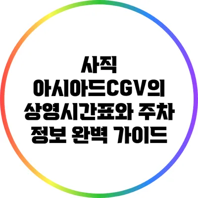 사직 아시아드CGV의 상영시간표와 주차 정보 완벽 가이드