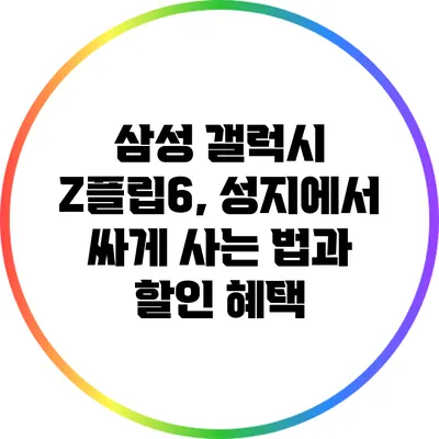 삼성 갤럭시 Z플립6, 성지에서 싸게 사는 법과 할인 혜택