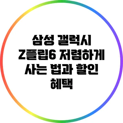 삼성 갤럭시 Z플립6 저렴하게 사는 법과 할인 혜택
