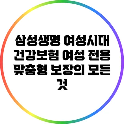 삼성생명 여성시대 건강보험: 여성 전용 맞춤형 보장의 모든 것
