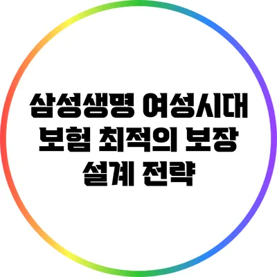 삼성생명 여성시대 보험: 최적의 보장 설계 전략