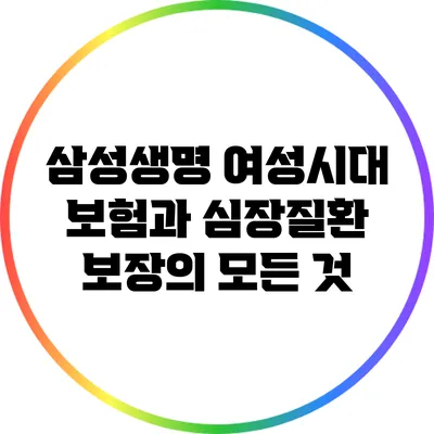 삼성생명 여성시대 보험과 심장질환 보장의 모든 것