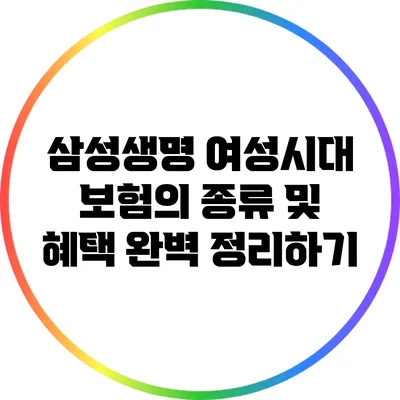 삼성생명 여성시대 보험의 종류 및 혜택 완벽 정리하기