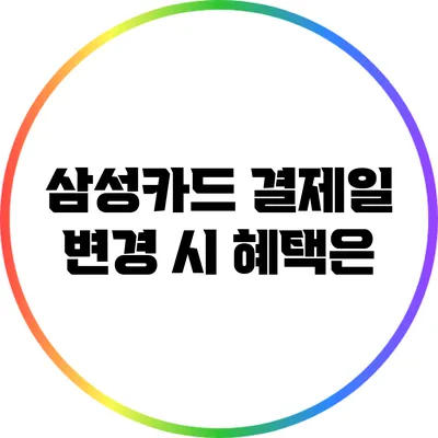 삼성카드 결제일 변경 시 혜택은?