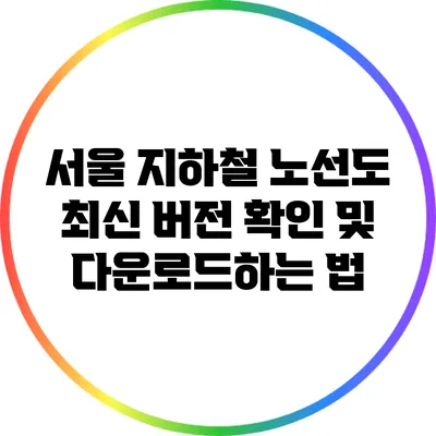 서울 지하철 노선도 최신 버전 확인 및 다운로드하는 법