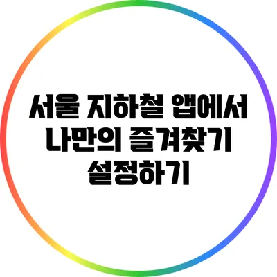 서울 지하철 앱에서 나만의 즐겨찾기 설정하기