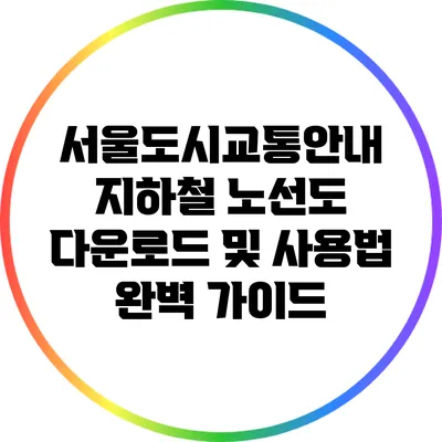 서울도시교통안내: 지하철 노선도 다운로드 및 사용법 완벽 가이드