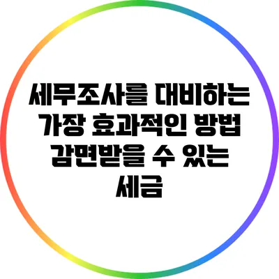 세무조사를 대비하는 가장 효과적인 방법: 감면받을 수 있는 세금