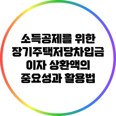 소득공제를 위한 장기주택저당차입금 이자 상환액의 중요성과 활용법