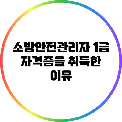소방안전관리자 1급 자격증을 취득한 이유