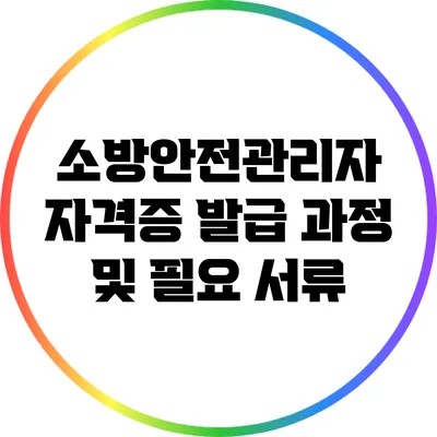 소방안전관리자 자격증 발급 과정 및 필요 서류