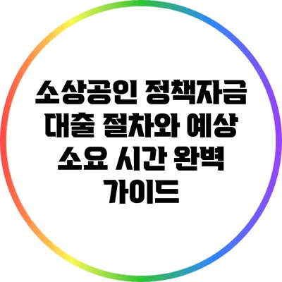 소상공인 정책자금 대출 절차와 예상 소요 시간 완벽 가이드