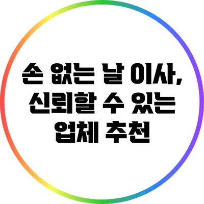 손 없는 날 이사, 신뢰할 수 있는 업체 추천
