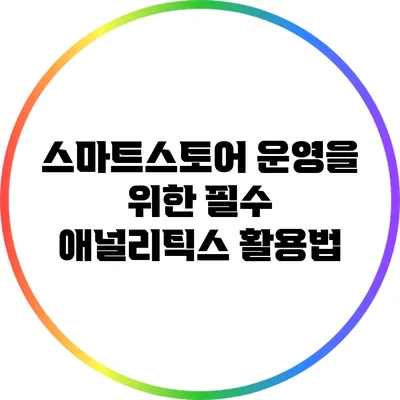 스마트스토어 운영을 위한 필수 애널리틱스 활용법