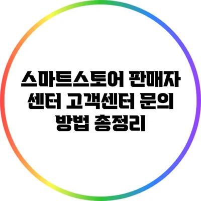 스마트스토어 판매자 센터: 고객센터 문의 방법 총정리