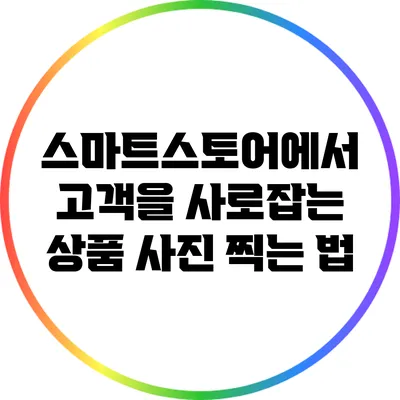 스마트스토어에서 고객을 사로잡는 상품 사진 찍는 법