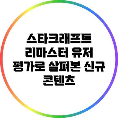 스타크래프트 리마스터: 유저 평가로 살펴본 신규 콘텐츠