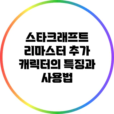 스타크래프트 리마스터: 추가 캐릭터의 특징과 사용법