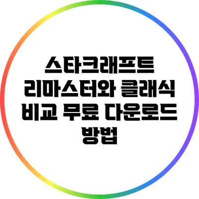 스타크래프트 리마스터와 클래식 비교: 무료 다운로드 방법