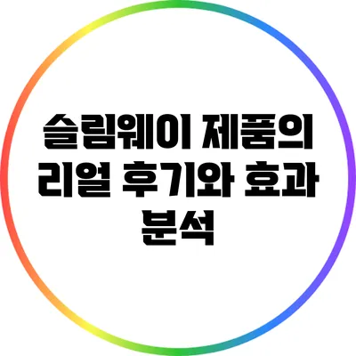 슬림웨이 제품의 리얼 후기와 효과 분석