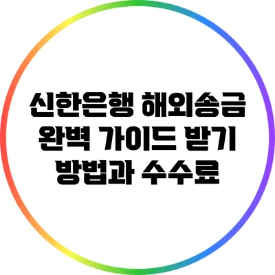 신한은행 해외송금 완벽 가이드: 받기 방법과 수수료