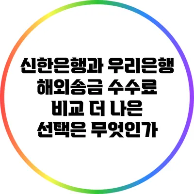 신한은행과 우리은행 해외송금 수수료 비교: 더 나은 선택은 무엇인가?