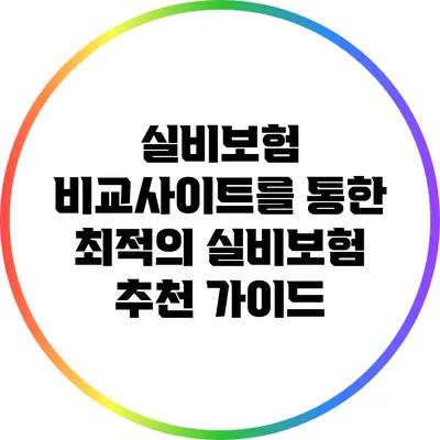 실비보험 비교사이트를 통한 최적의 실비보험 추천 가이드