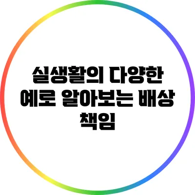 실생활의 다양한 예로 알아보는 배상 책임
