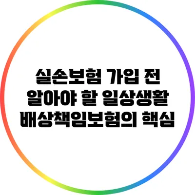 실손보험 가입 전 알아야 할 일상생활배상책임보험의 핵심