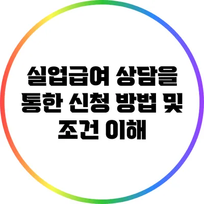 실업급여 상담을 통한 신청 방법 및 조건 이해